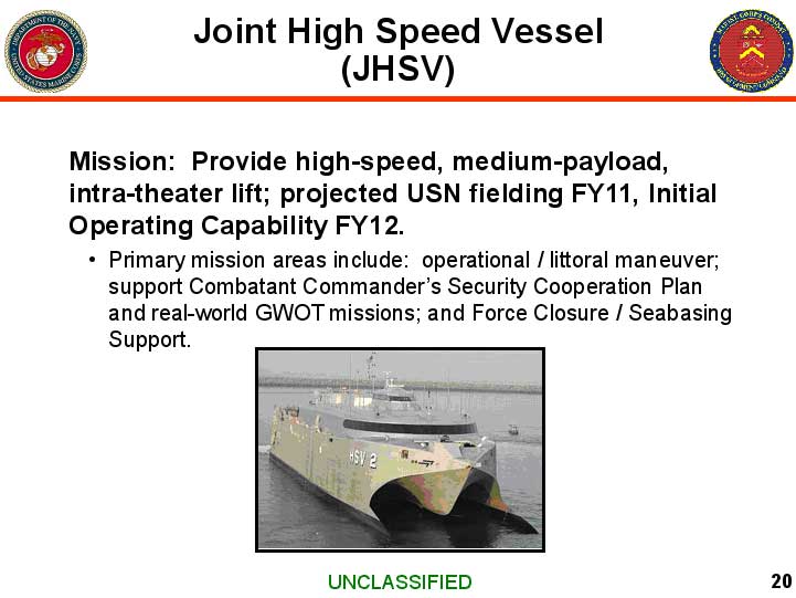 Joint High Speed Vessel Figure 3 The JHSV is being developed with the Army working through Navy program office (PMS 325). The JHSV is a 35-45 knot ship that will provide intra-theater life of equipment and personnel.